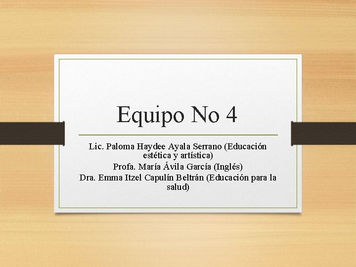 Equipo No 4 Lic. Paloma Haydee Ayala Serrano (Educación estética y artística) Profa. María
