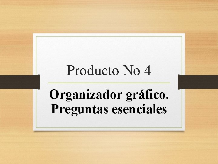 Producto No 4 Organizador gráfico. Preguntas esenciales 