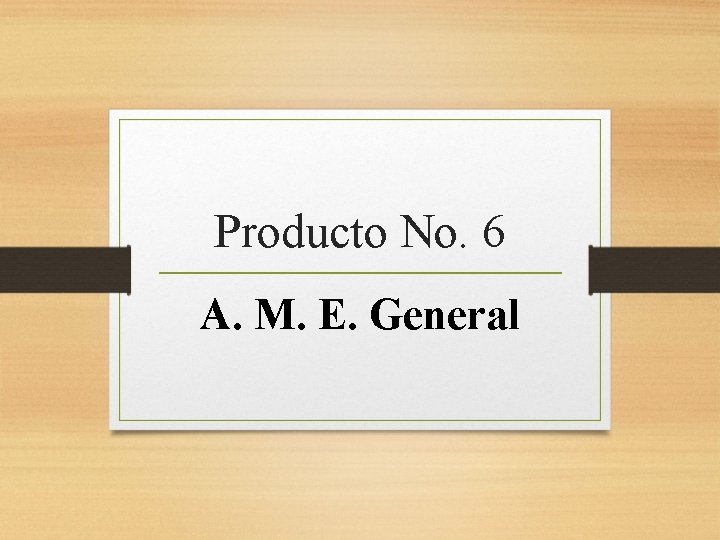 Producto No. 6 A. M. E. General 