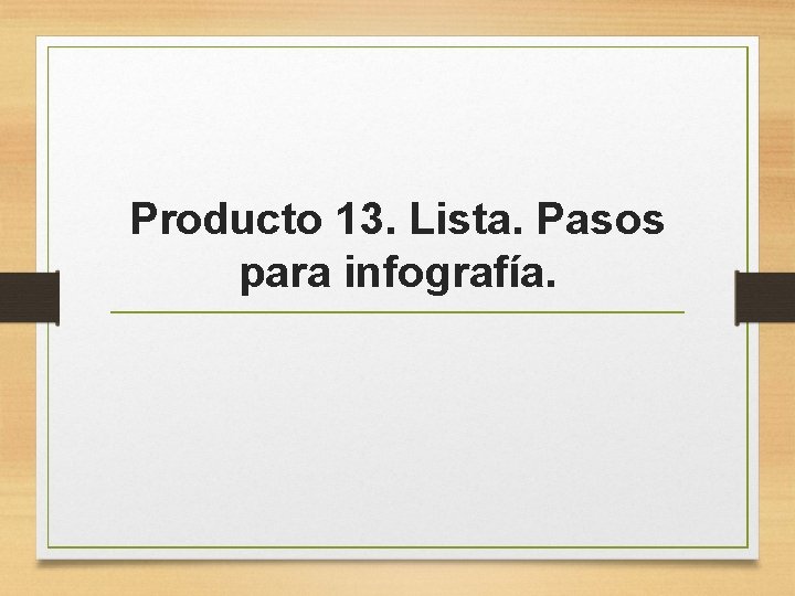 Producto 13. Lista. Pasos para infografía. 