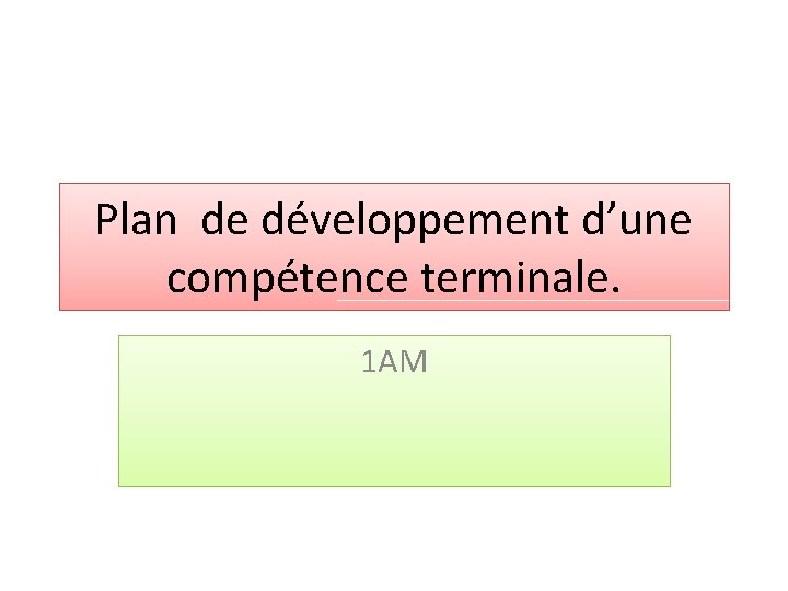 Plan de développement d’une compétence terminale. 1 AM 