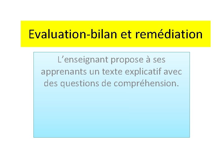 Evaluation-bilan et remédiation L’enseignant propose à ses apprenants un texte explicatif avec des questions