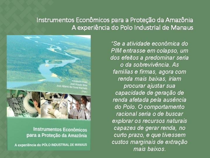 Instrumentos Econômicos para a Proteção da Amazônia A experiência do Polo Industrial de Manaus Instrumentos Econômicos para a Proteção da Amazônia A experiência do Polo Industrial de Manaus