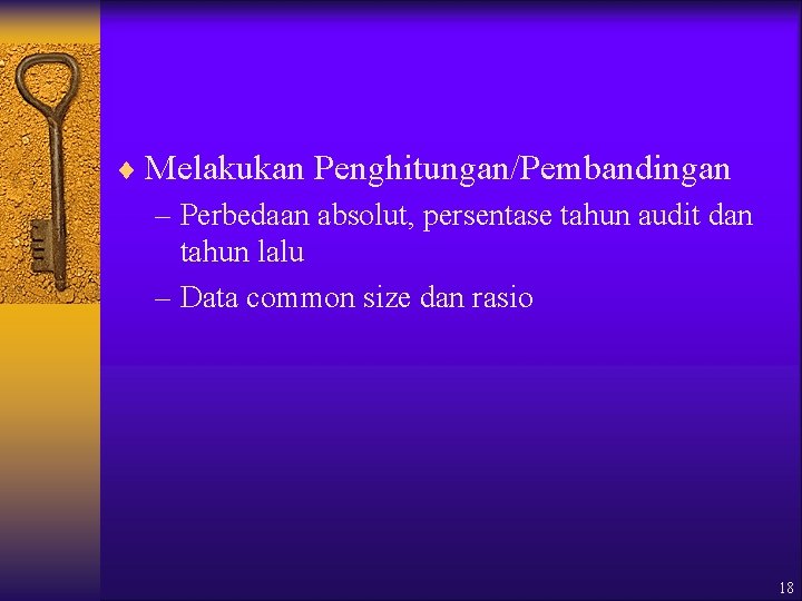 ¨ Melakukan Penghitungan/Pembandingan – Perbedaan absolut, persentase tahun audit dan tahun lalu – Data