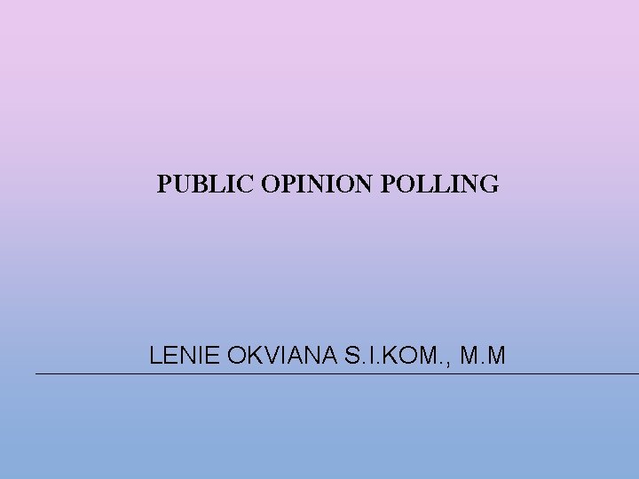 PUBLIC OPINION POLLING LENIE OKVIANA S. I. KOM. , M. M 