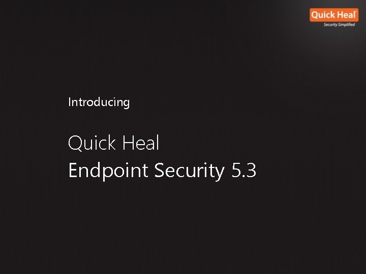 Introducing Quick Heal Endpoint Security 5. 3 Introducing Quick Heal Endpoint Security 5. 3