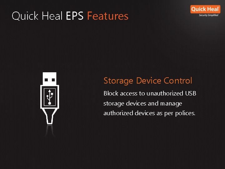 Quick Heal EPS Features Storage Device Control Block access to unauthorized USB storage devices Quick Heal EPS Features Storage Device Control Block access to unauthorized USB storage devices