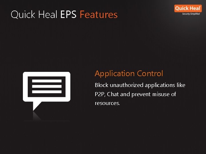 Quick Heal EPS Features Application Control Block unauthorized applications like P 2 P, Chat Quick Heal EPS Features Application Control Block unauthorized applications like P 2 P, Chat