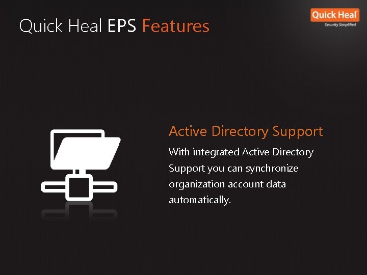 Quick Heal EPS Features Active Directory Support With integrated Active Directory Support you can Quick Heal EPS Features Active Directory Support With integrated Active Directory Support you can