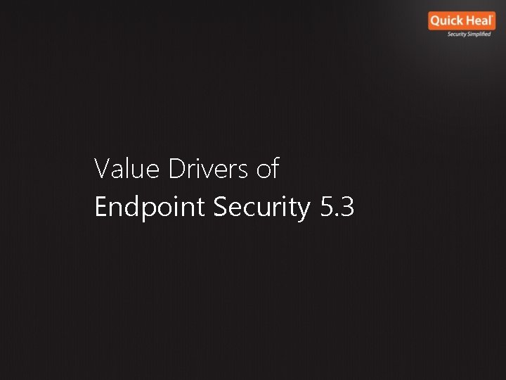 Value Drivers of Endpoint Security 5. 3 Value Drivers of Endpoint Security 5. 3