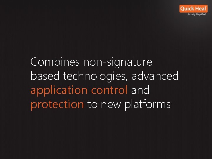 Combines non-signature based technologies, advanced application control and protection to new platforms Combines non-signature based technologies, advanced application control and protection to new platforms