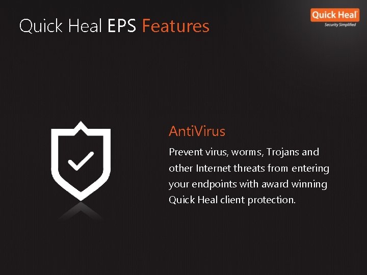 Quick Heal EPS Features Anti. Virus Prevent virus, worms, Trojans and other Internet threats Quick Heal EPS Features Anti. Virus Prevent virus, worms, Trojans and other Internet threats