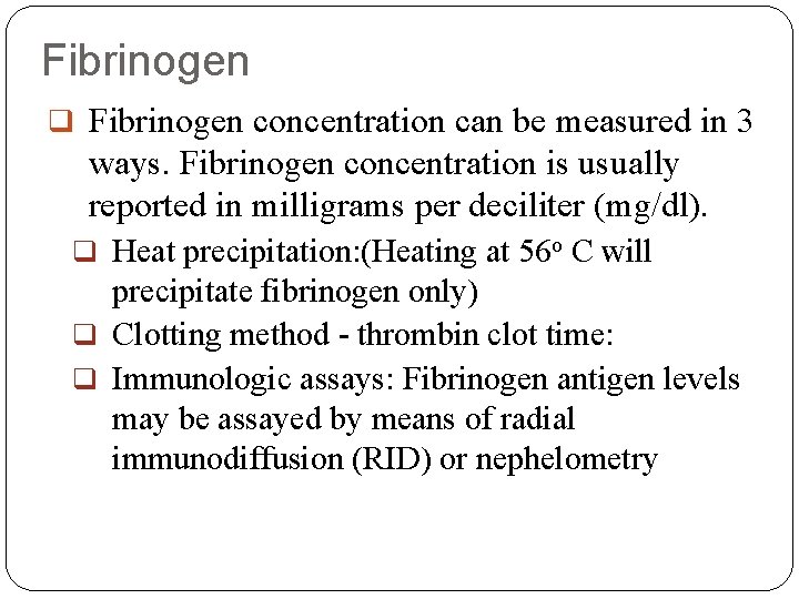 Fibrinogen q Fibrinogen concentration can be measured in 3 ways. Fibrinogen concentration is usually