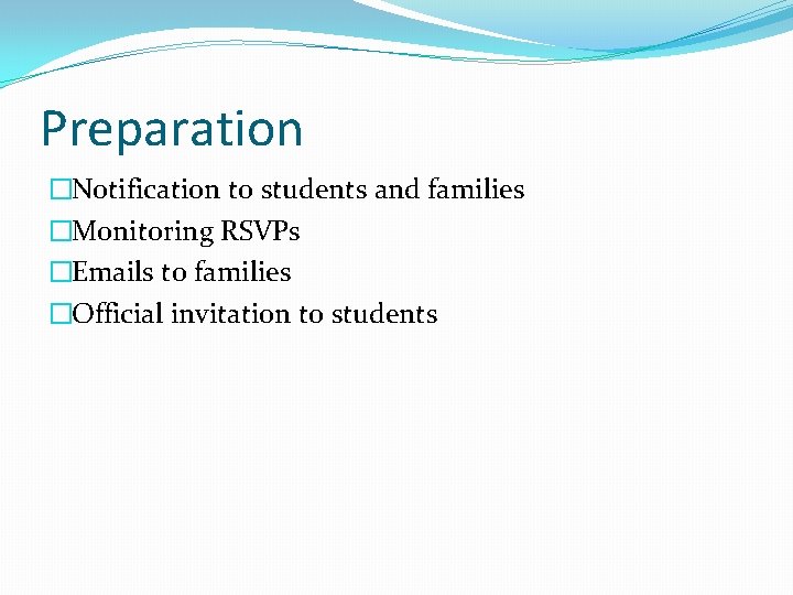 Preparation �Notification to students and families �Monitoring RSVPs �Emails to families �Official invitation to