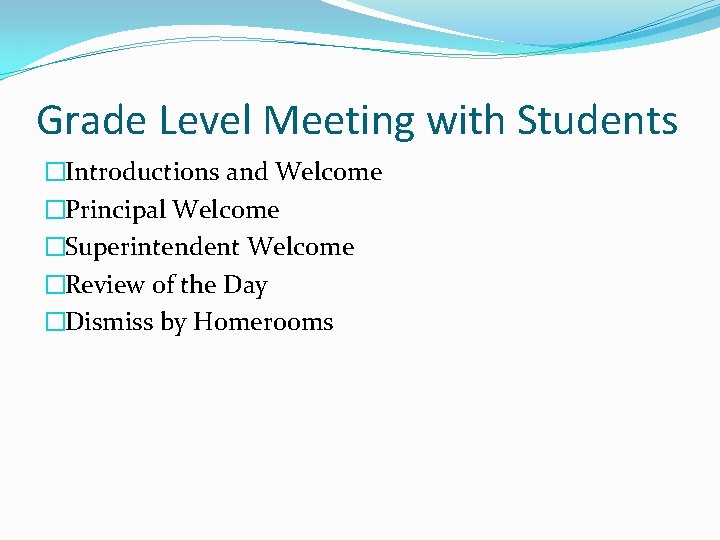 Grade Level Meeting with Students �Introductions and Welcome �Principal Welcome �Superintendent Welcome �Review of