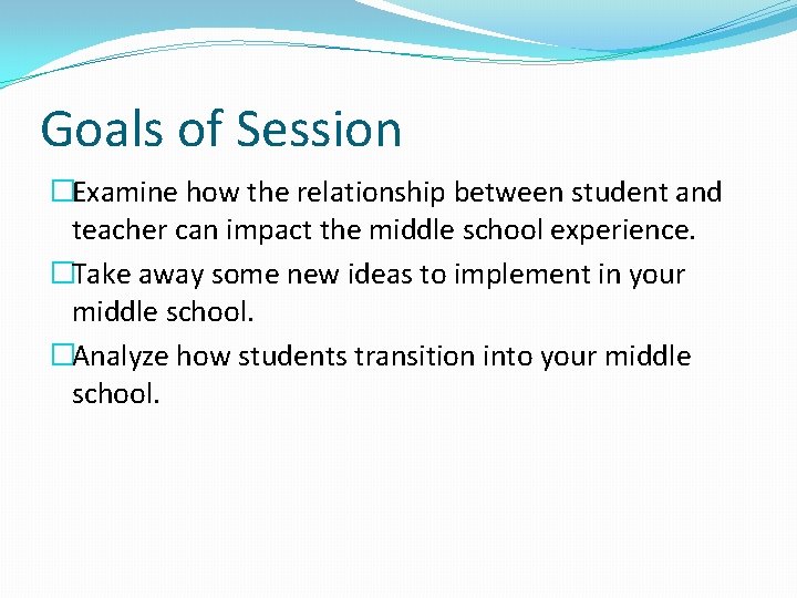 Goals of Session �Examine how the relationship between student and teacher can impact the