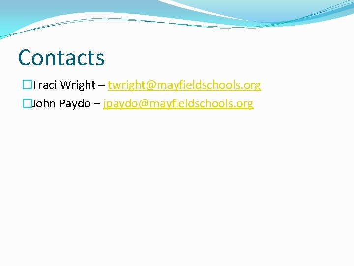 Contacts �Traci Wright – twright@mayfieldschools. org �John Paydo – jpaydo@mayfieldschools. org 