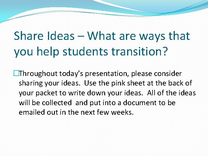 Share Ideas – What are ways that you help students transition? �Throughout today’s presentation,