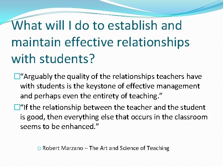 What will I do to establish and maintain effective relationships with students? �“Arguably the