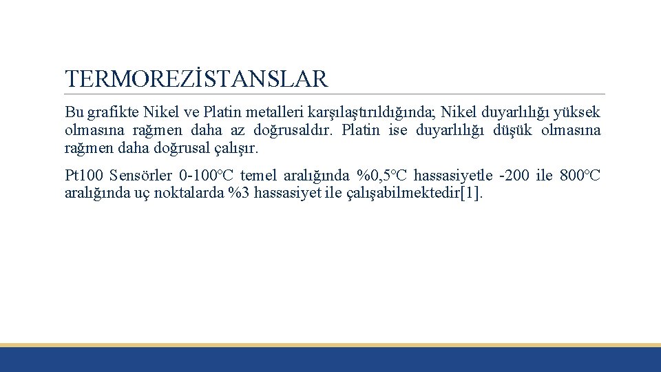 TERMOREZİSTANSLAR Bu grafikte Nikel ve Platin metalleri karşılaştırıldığında; Nikel duyarlılığı yüksek olmasına rağmen daha TERMOREZİSTANSLAR Bu grafikte Nikel ve Platin metalleri karşılaştırıldığında; Nikel duyarlılığı yüksek olmasına rağmen daha