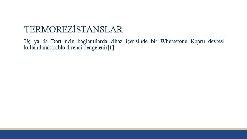 TERMOREZİSTANSLAR Üç ya da Dört uçlu bağlantılarda cihaz içerisinde bir Wheatstone Köprü devresi kullanılarak