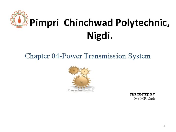 Pimpri Chinchwad Polytechnic, Nigdi. Chapter 04 -Power Transmission System PRESENTED BY Ms. M. R.