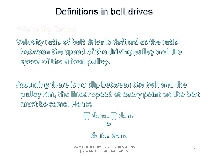 Definitions in belt drives §Velocity Ratio: Velocity ratio of belt drive is defined as Definitions in belt drives §Velocity Ratio: Velocity ratio of belt drive is defined as