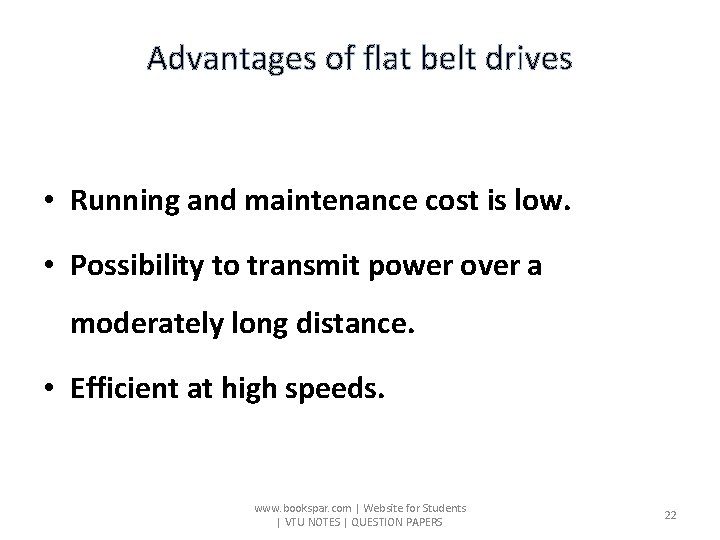 Advantages of flat belt drives • Running and maintenance cost is low. • Possibility