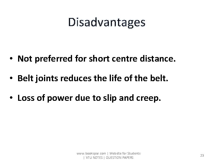 Disadvantages • Not preferred for short centre distance. • Belt joints reduces the life