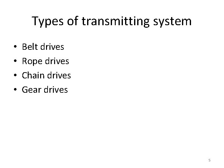 Types of transmitting system • • Belt drives Rope drives Chain drives Gear drives