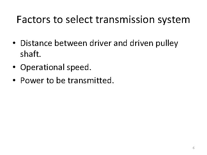 Factors to select transmission system • Distance between driver and driven pulley shaft. •