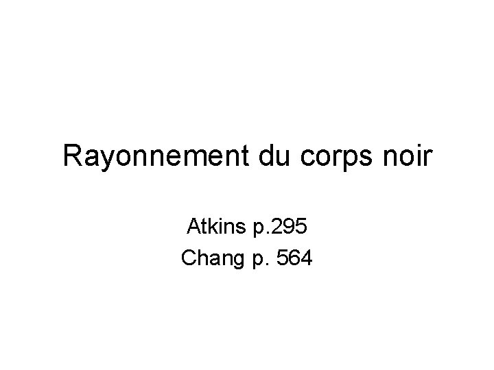 Rayonnement du corps noir Atkins p. 295 Chang p. 564 
