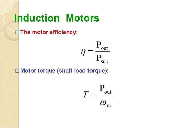 Induction Motors � The motor efficiency: � Motor torque (shaft load torque): 