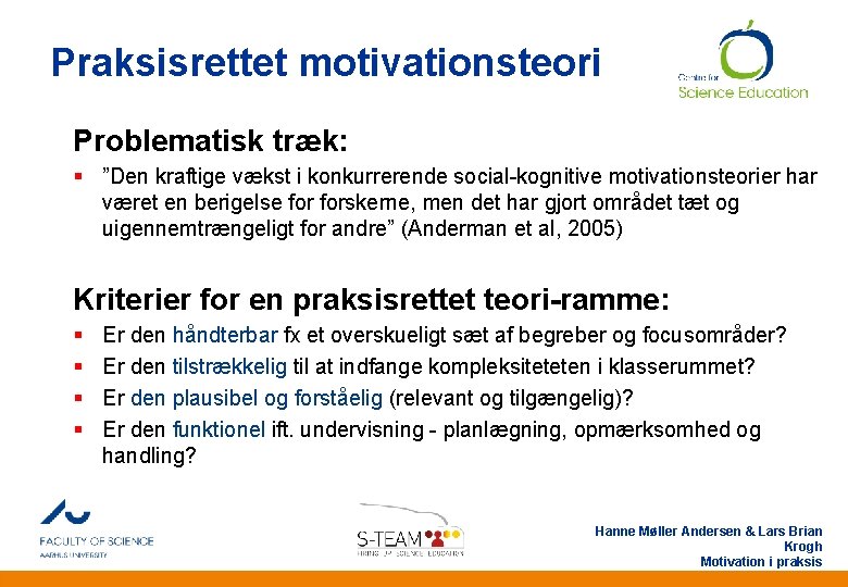 Praksisrettet motivationsteori Problematisk træk: § ”Den kraftige vækst i konkurrerende social-kognitive motivationsteorier har været