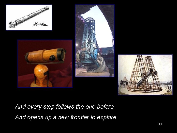 And every step follows the one before And opens up a new frontier to