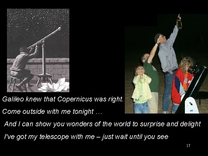 Galileo knew that Copernicus was right. Come outside with me tonight … And I