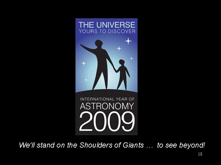 We'll stand on the Shoulders of Giants … to see beyond! 18 