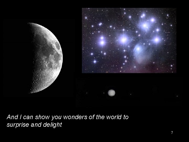 And I can show you wonders of the world to surprise and delight 7