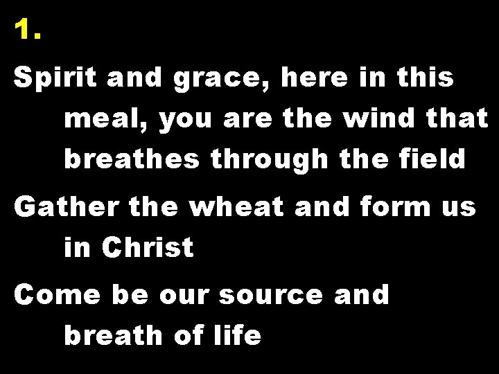 1. Spirit and grace, here in this meal, you are the wind that breathes