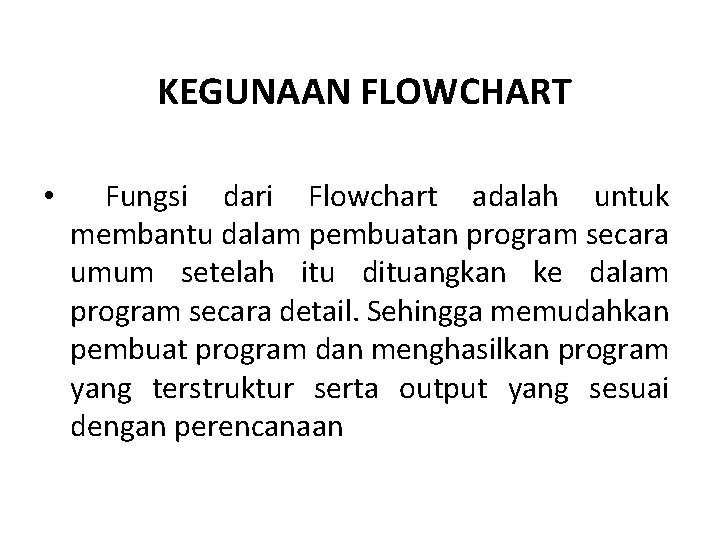 KEGUNAAN FLOWCHART • Fungsi dari Flowchart adalah untuk membantu dalam pembuatan program secara umum