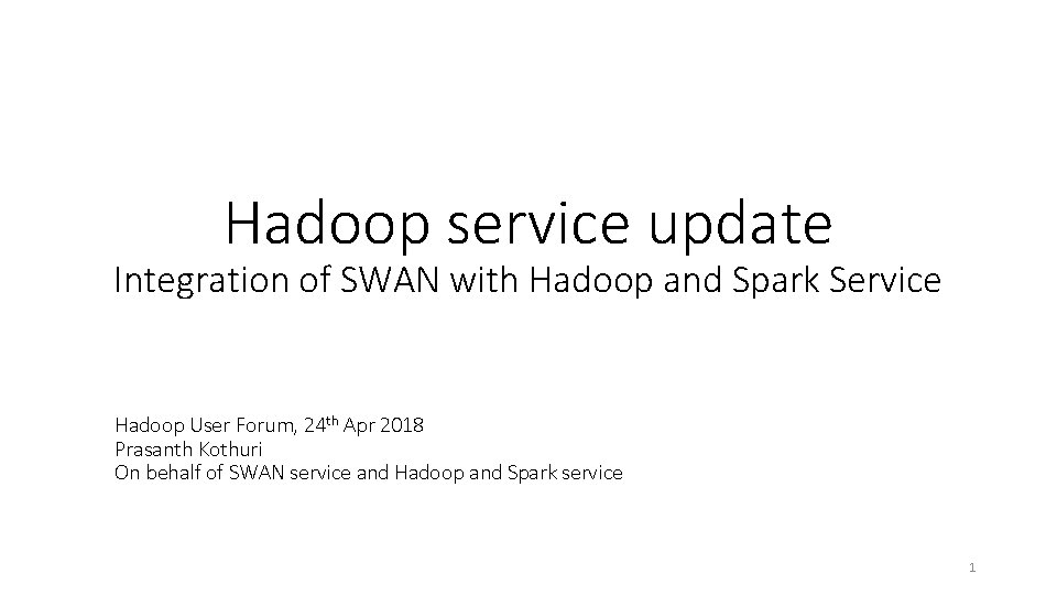 Hadoop service update Integration of SWAN with Hadoop and Spark Service Hadoop User Forum,