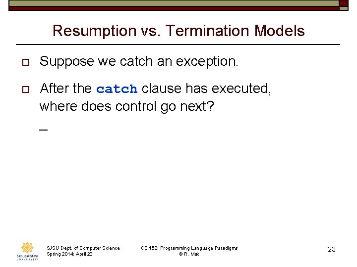 Resumption vs. Termination Models o Suppose we catch an exception. o After the catch