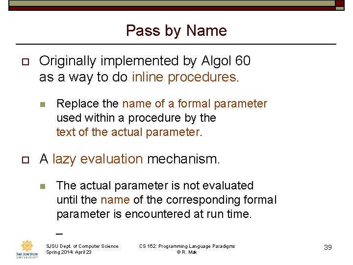 Pass by Name o Originally implemented by Algol 60 as a way to do