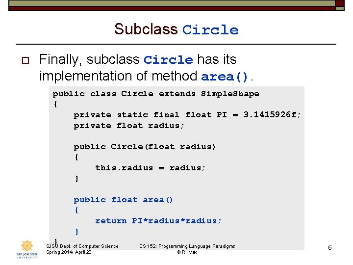 Subclass Circle o Finally, subclass Circle has its implementation of method area(). public class