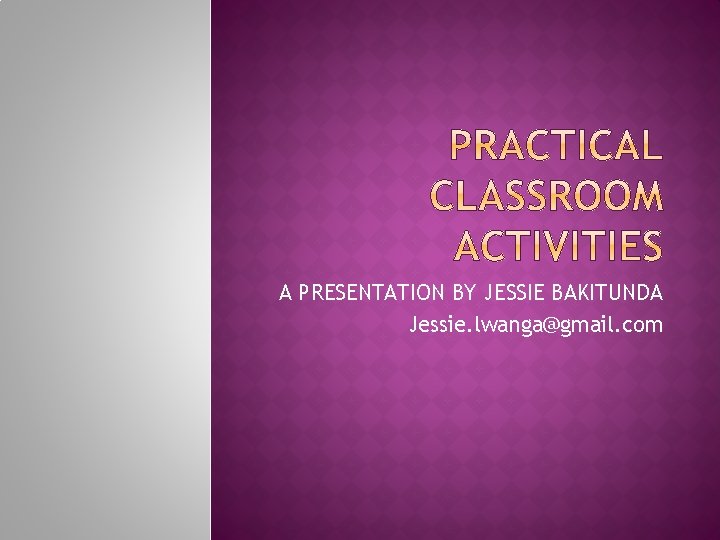 A PRESENTATION BY JESSIE BAKITUNDA Jessie. lwanga@gmail. com 