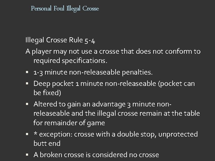 Personal Foul Illegal Crosse Rule 5 -4 A player may not use a crosse