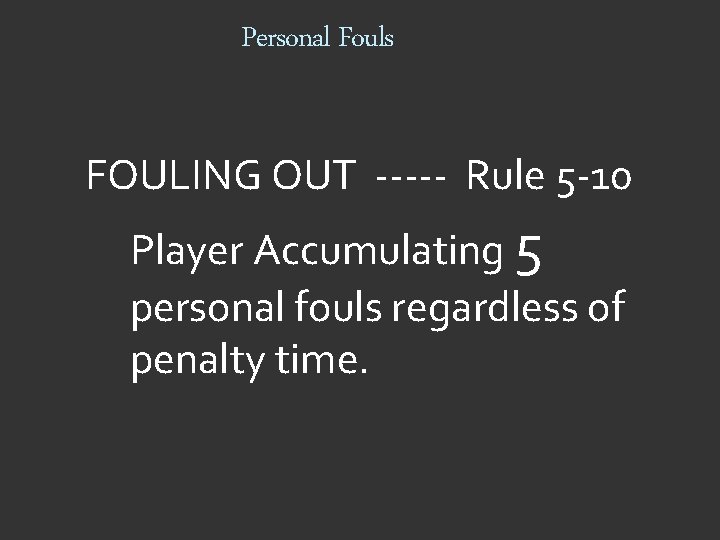Personal Fouls FOULING OUT ----- Rule 5 -10 Player Accumulating 5 personal fouls regardless