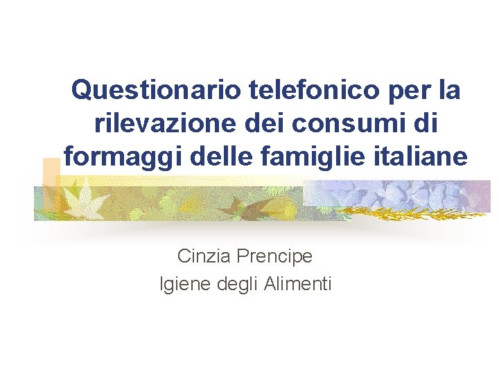 Questionario telefonico per la rilevazione dei consumi di formaggi delle famiglie italiane Cinzia Prencipe