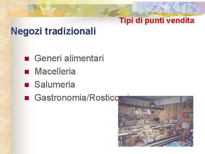 Tipi di punti vendita Negozi tradizionali n n Generi alimentari Macelleria Salumeria Gastronomia/Rosticceria 