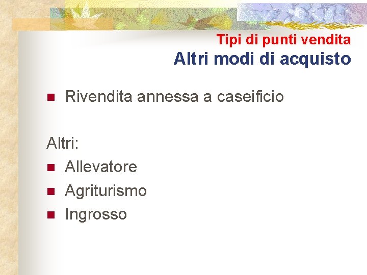 Tipi di punti vendita Altri modi di acquisto n Rivendita annessa a caseificio Altri: